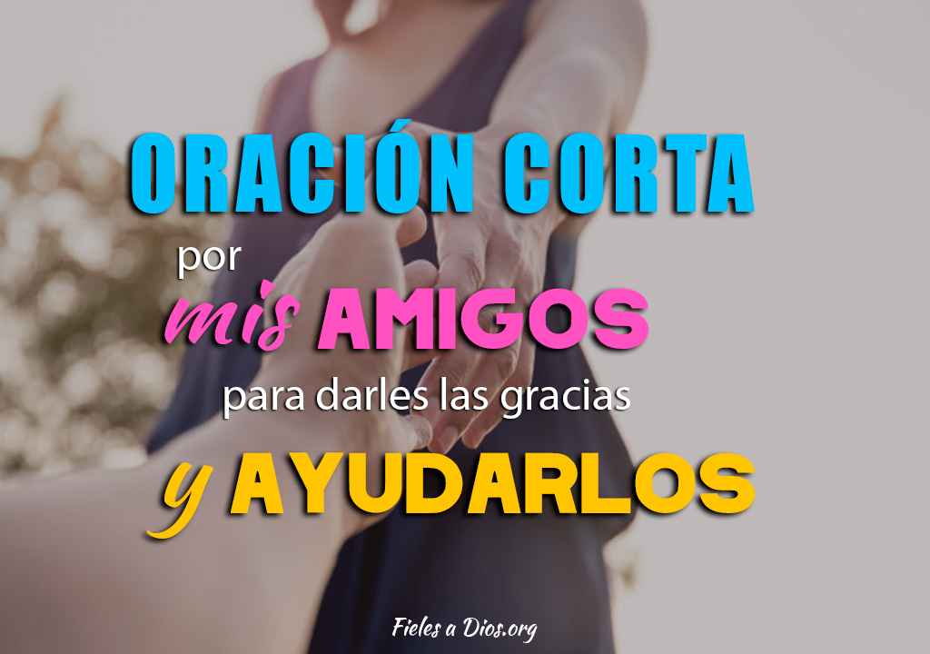 Oración corta por mis amigos - Para darles las gracias y ayudarlos