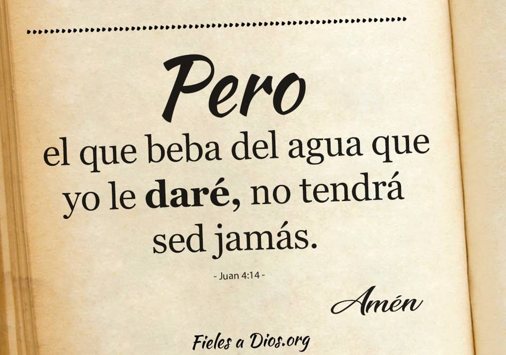 pero el que beba del agua que yo le dare no tendra sed jamas