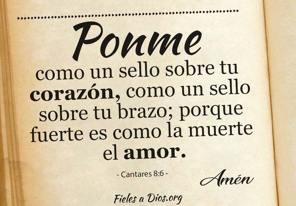 ponme como un sello sobre tu corazon tu brazo porque fuerte es como la muerte el amor