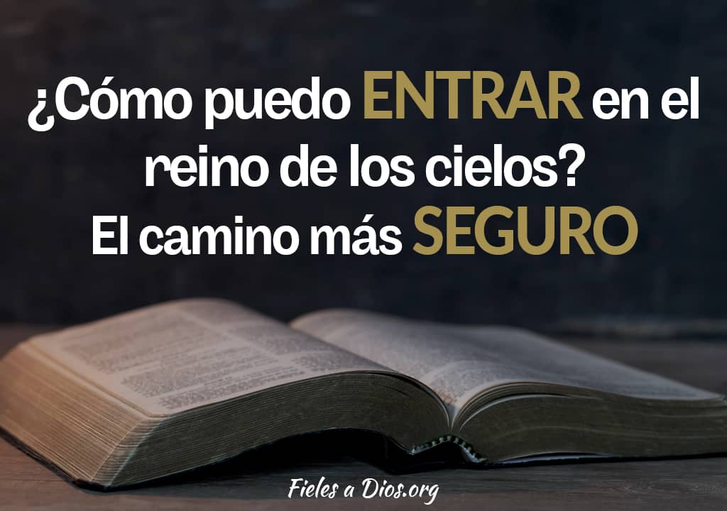 como puedo entrar en el reino de los cielos el camino mas seguro