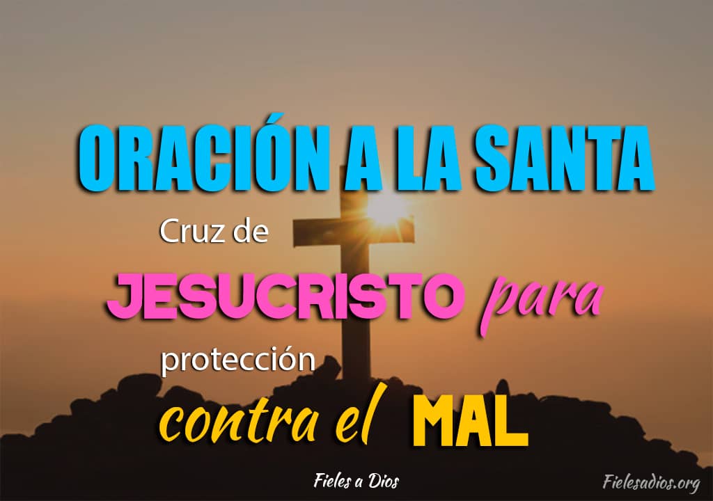 oracion a la santa cruz de Jesucristo para proteccion contra el mal