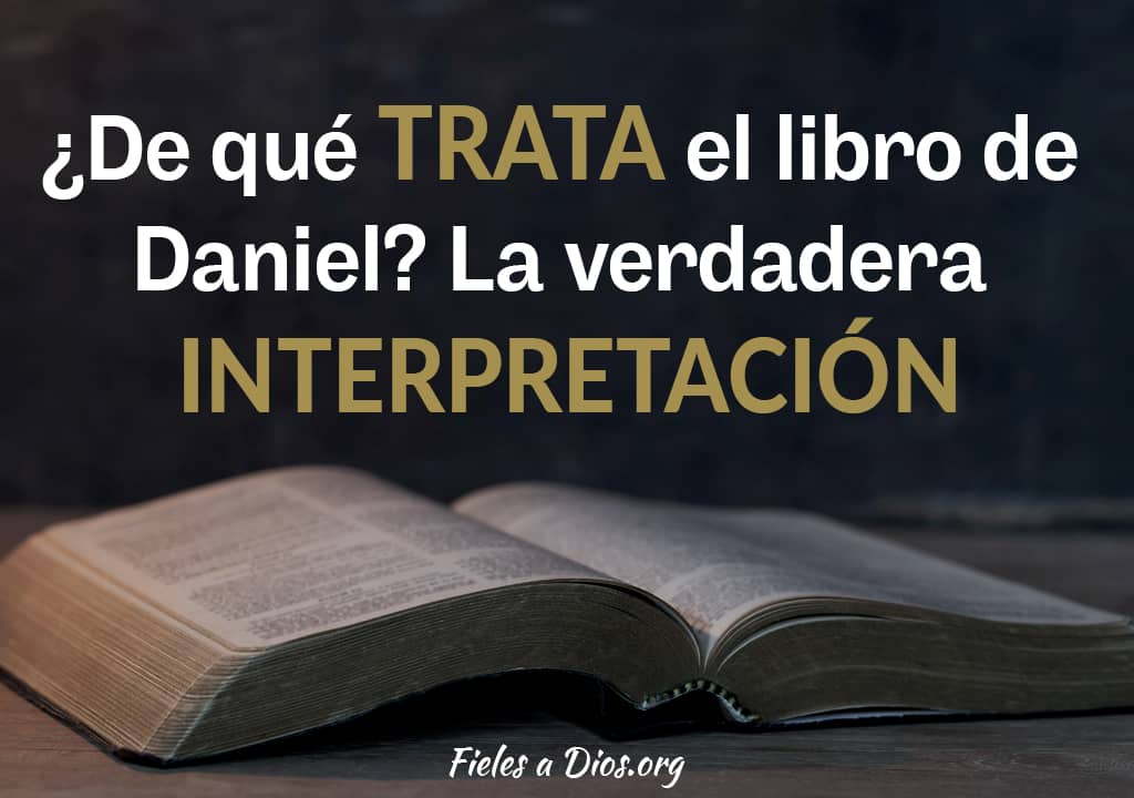 de que trata el libro de daniel la verdadera interpretacion