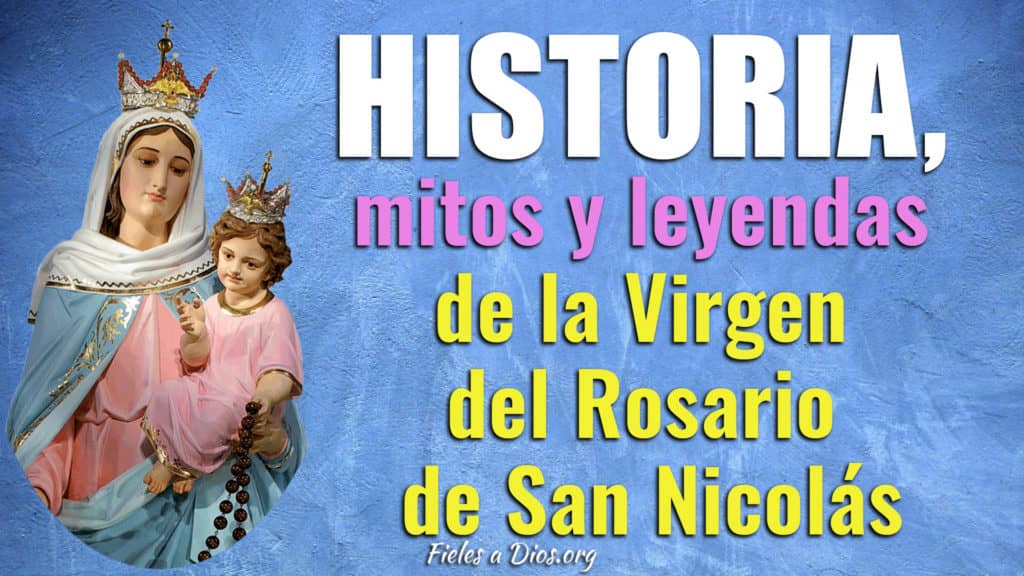Historia, Mitos y Leyendas de La Virgen del Rosario de San Nicolás - Fieles  a Dios