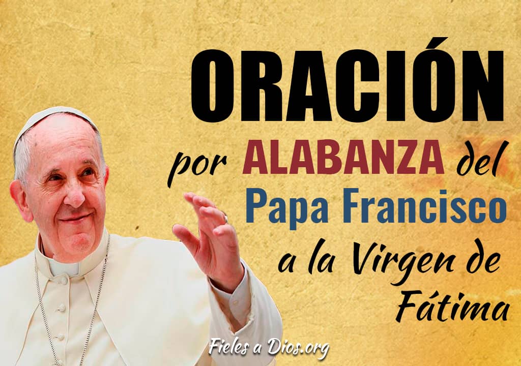 oracion por alabanza del papa francisco a la virgen de fatima
