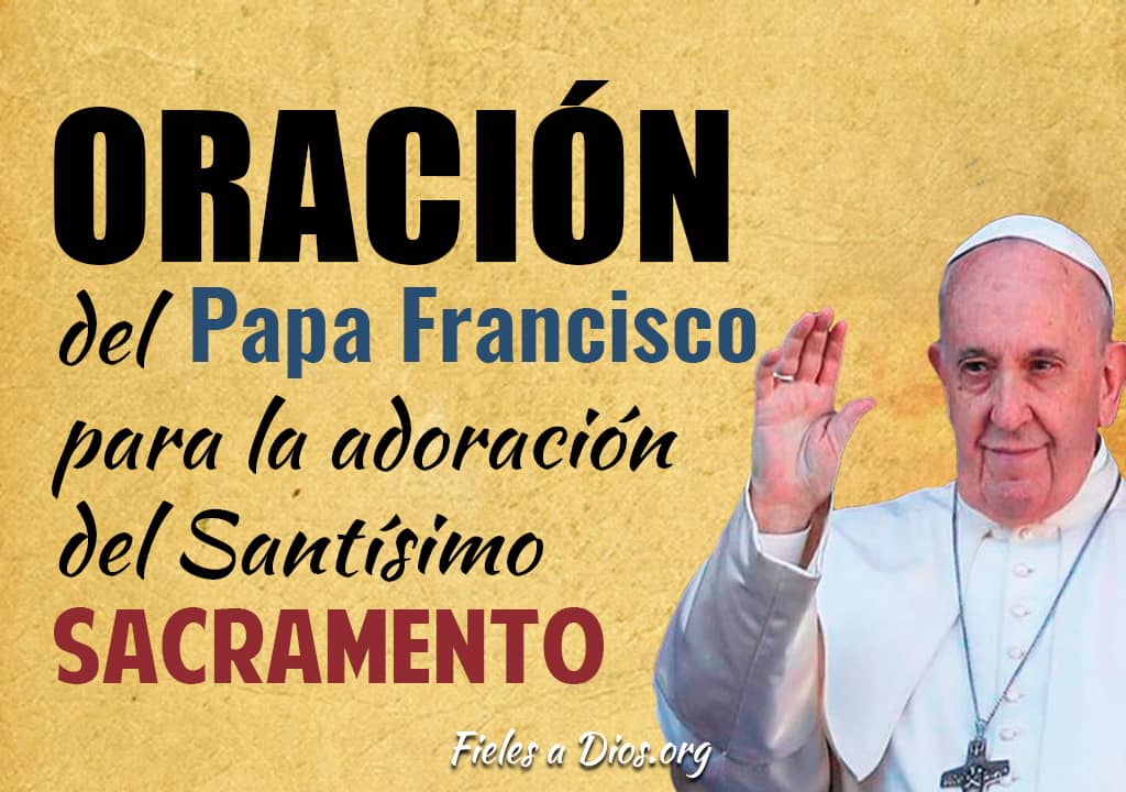 oracion del papa francisco para la adoracion del santisimo sacramento