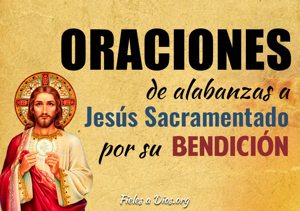 oraciones de alabanzas a jesus sacramentado por su bendicion