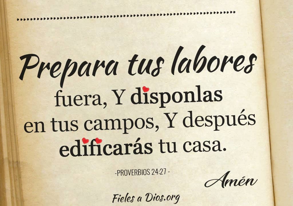 disponlas en tus campos y despues edificaras tu casa