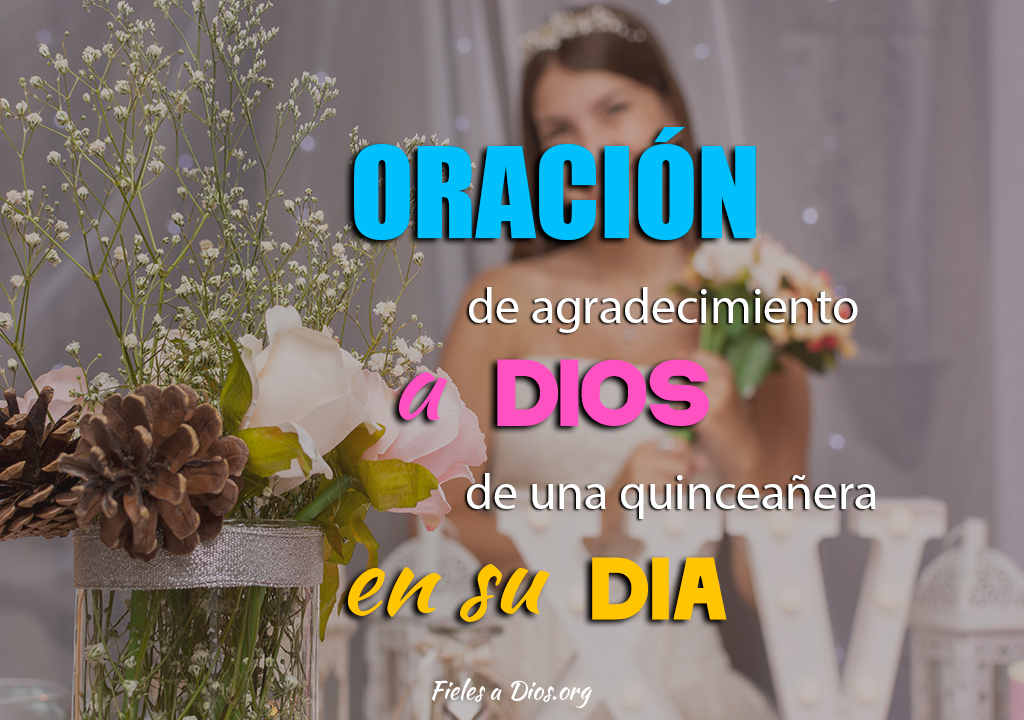 Oración de Agradecimiento a Dios de una Quinceañera en su Día | Fieles