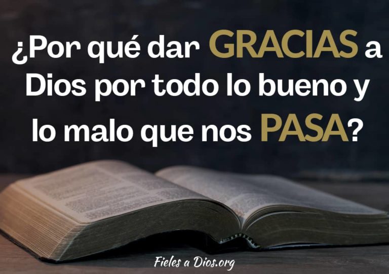 ¿Por qué dar Gracias a Dios por Todo lo Bueno y lo Malo que nos pasa