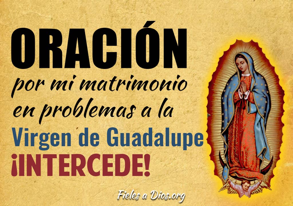 Oración por mi Matrimonio en Problemas a la Virgen de Guadalupe ¡Intercede!  - Fieles a Dios