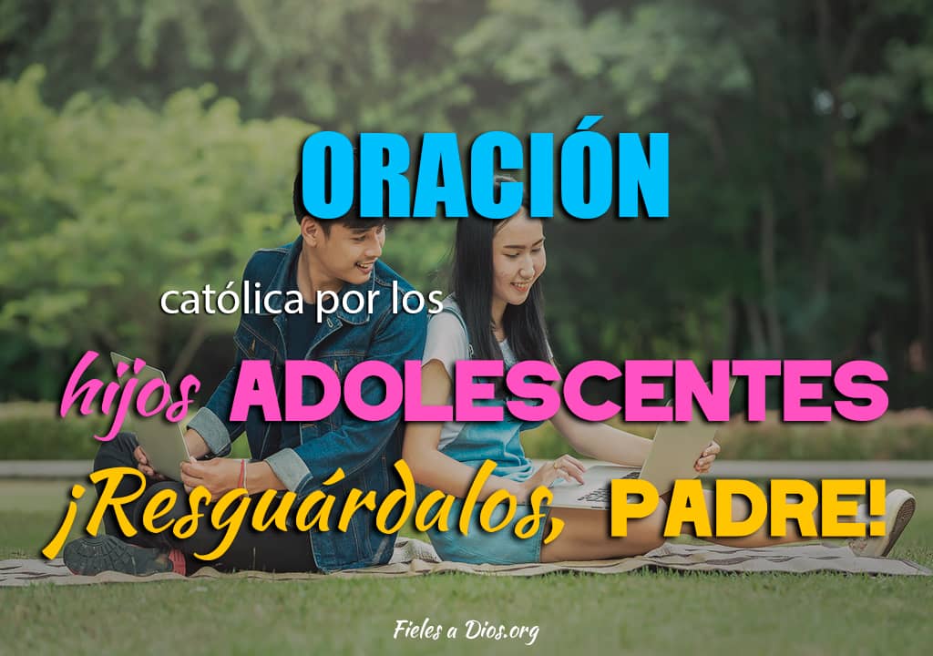 oracion catolica por los hijos adolescentes resguardalos padre