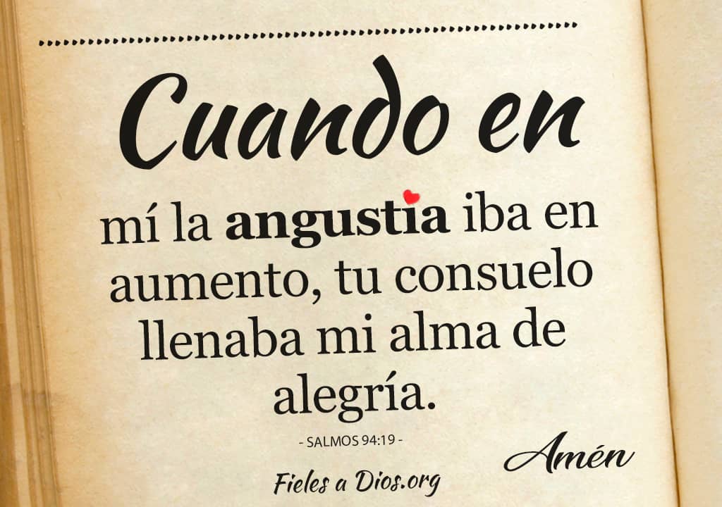 cuando la angustia iba en aumento tu consuelo llenaba mi alma de alegria