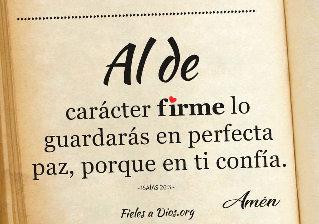 al de caracter firme lo guardaras en perfecta paz