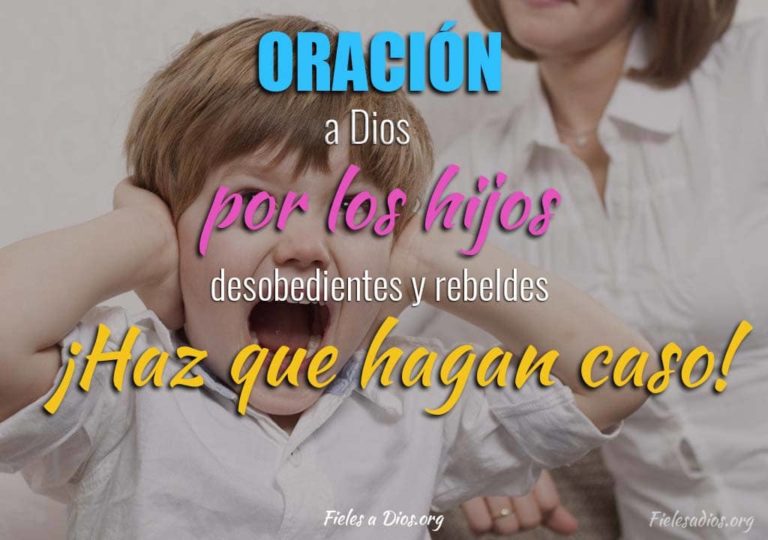 Oración a Dios por los Hijos Desobedientes y Rebeldes ¡Haz que Hagan