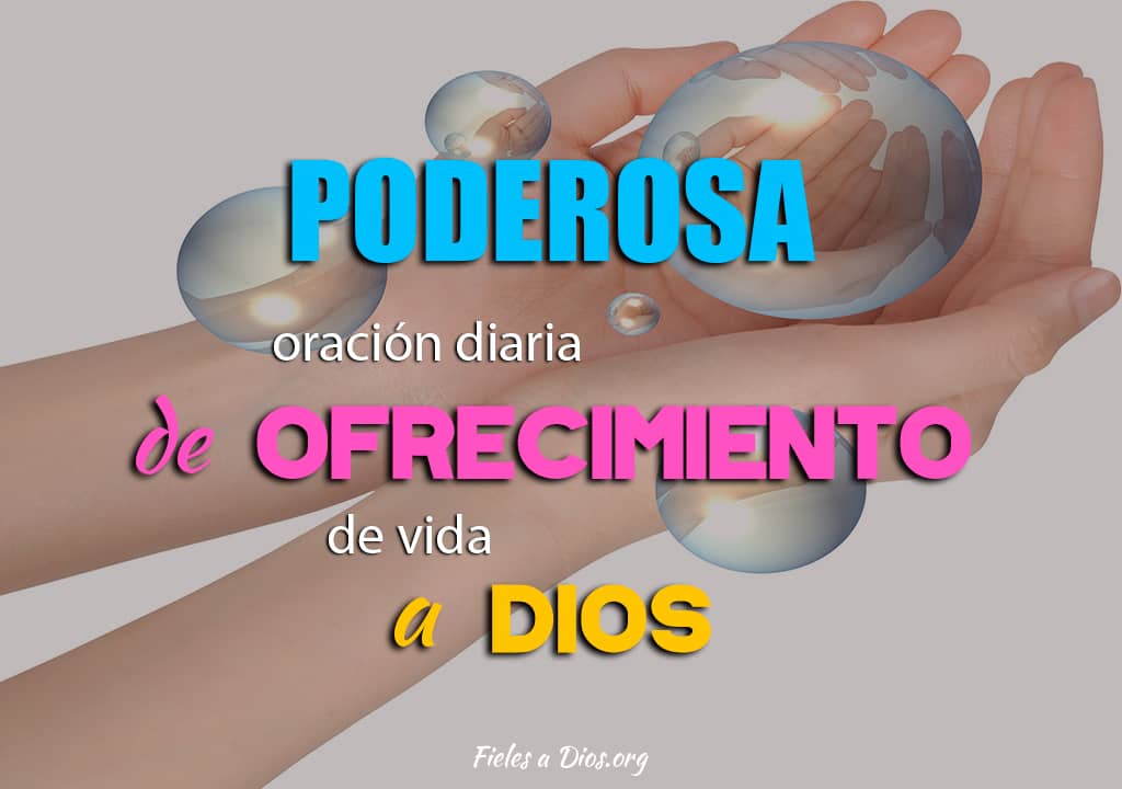 oracion diaria de ofrecimiento de vida a dios