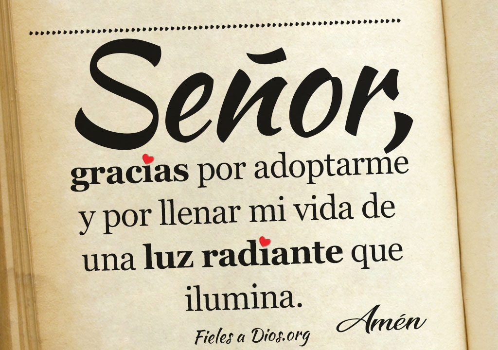 Señor gracias por adoptarme y llenar mi vida de luz