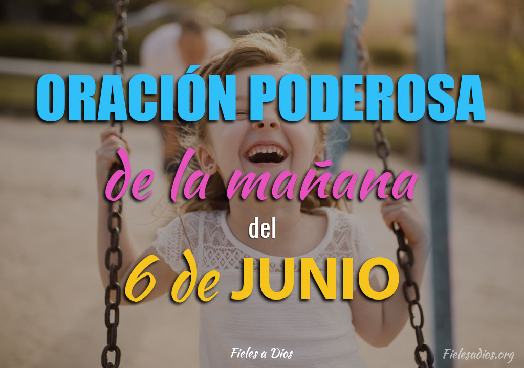 Oracion de la mañana del 6 de Junio