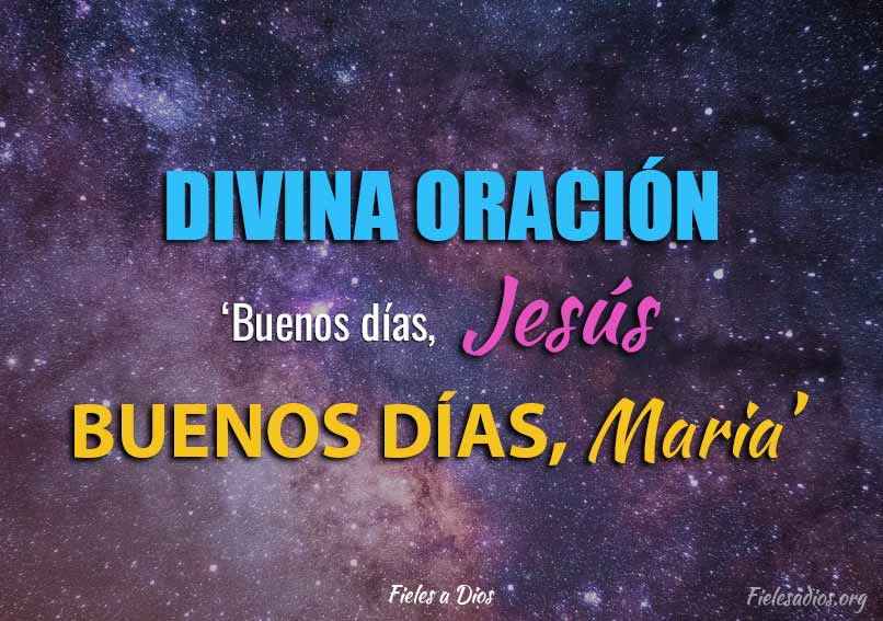 Divina oracion 'Buenos dias, Jesus. Buenos dias, Maria'