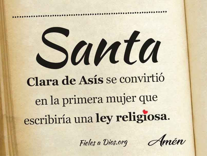 Santa Clara de Asis se convirtio en la primera mujer que escribiria una ley religiosa, por supuesto, dedicada a las mujeres